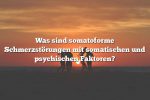 Was sind somatoforme Schmerzstörungen mit somatischen und psychischen Faktoren?