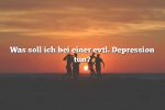 Was soll ich bei einer evtl. Depression tun?