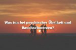 Was tun bei psychischer Übelkeit und Bauchschmerzen?