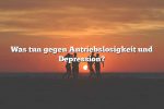 Was tun gegen Antriebslosigkeit und Depression?