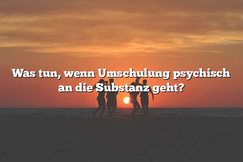 Was tun, wenn Umschulung psychisch an die Substanz geht?