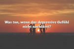 Was tun, wenn das depressive Gefühl nicht nachlässt?