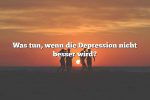 Was tun, wenn die Depression nicht besser wird?