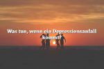 Was tun, wenn ein Depressionsanfall kommt?