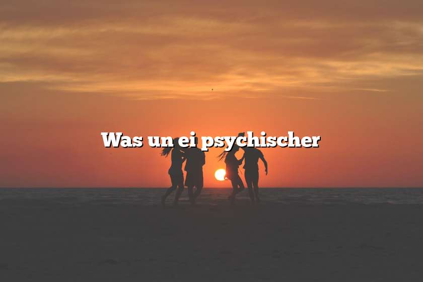 Was un ei psychischer