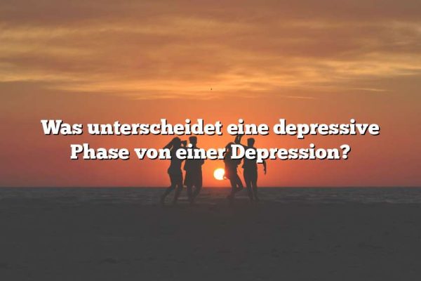 Was unterscheidet eine depressive Phase von einer Depression?