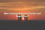 Was verlangt Amtsarzt Psyche und Depression?