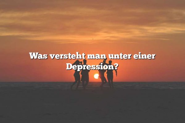 Was versteht man unter einer Depression?