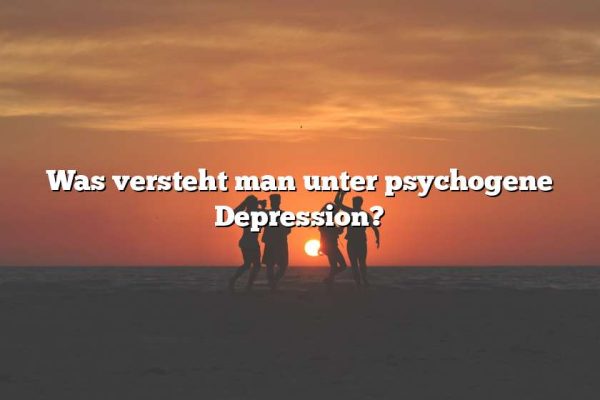 Was versteht man unter psychogene Depression?