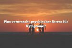 Was verursacht psychischer Stress für Symptome?