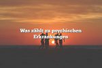 Was zählt zu psychischen Erkrankungen