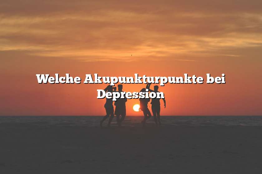 Welche Akupunkturpunkte bei Depression