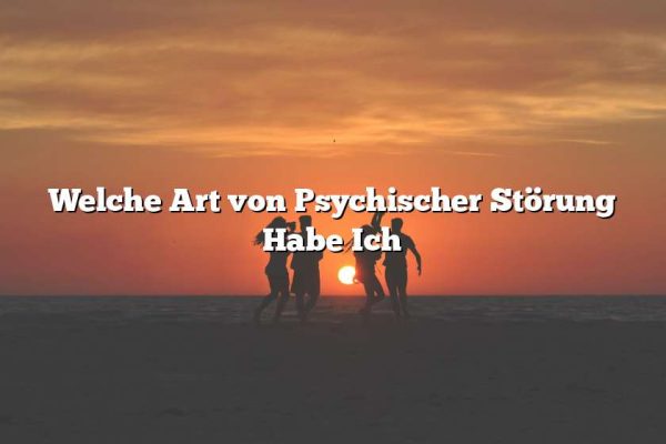 Welche Art von Psychischer Störung Habe Ich