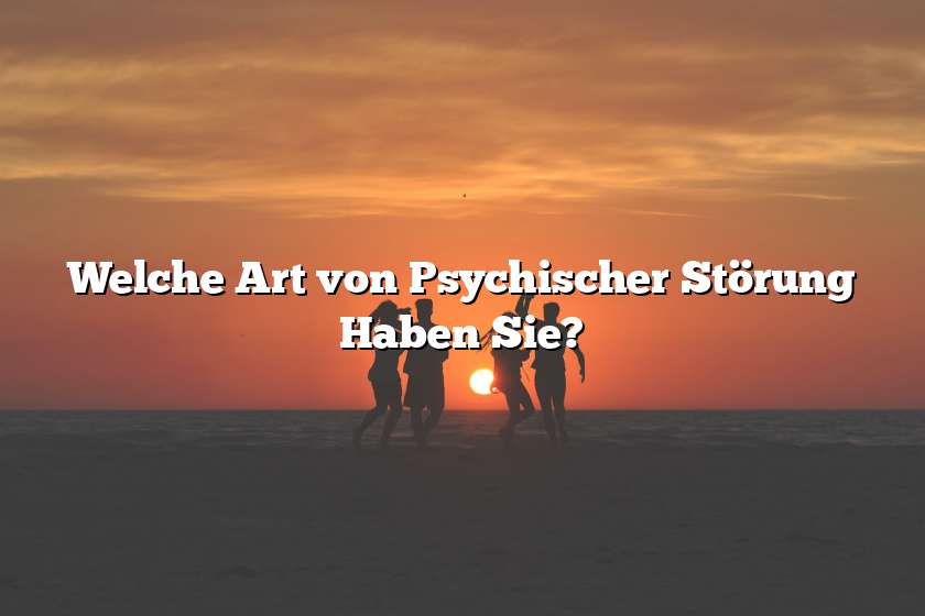 Welche Art von Psychischer Störung Haben Sie?