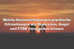 Welche Beeinträchtigungen psychische Erkrankungen wie Depression, Angst und PTBS verursachen können