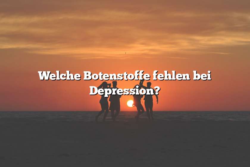 Welche Botenstoffe fehlen bei Depression?