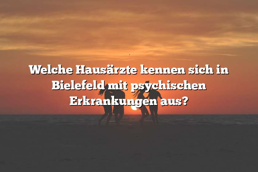 Welche Hausärzte kennen sich in Bielefeld mit psychischen Erkrankungen aus?