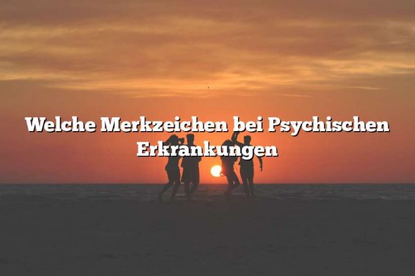 Welche Merkzeichen bei Psychischen Erkrankungen