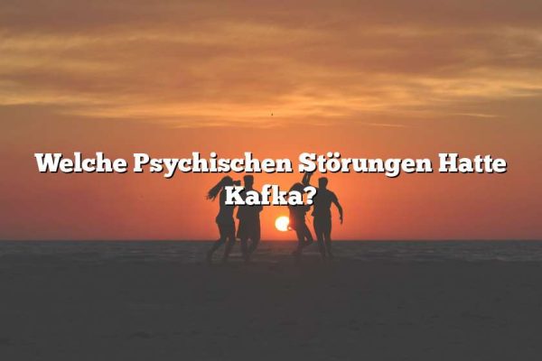 Welche Psychischen Störungen Hatte Kafka?