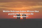 Welche Relevanz haben Wissen über psychische Störungen für Sozialarbeiter?