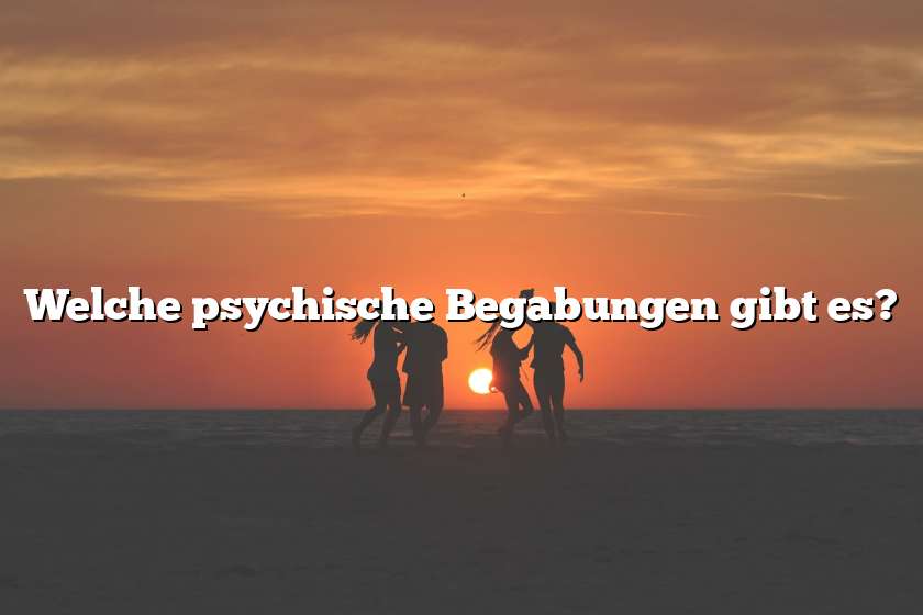 Welche psychische Begabungen gibt es?