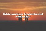 Welche psychische Krankheiten sind nicht heilbar?