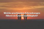 Welche psychischen Erkrankungen führen zu Erwerbsunfähigkeit?