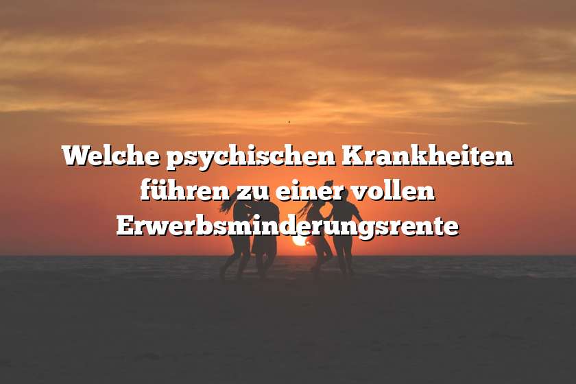 Welche psychischen Krankheiten führen zu einer vollen Erwerbsminderungsrente