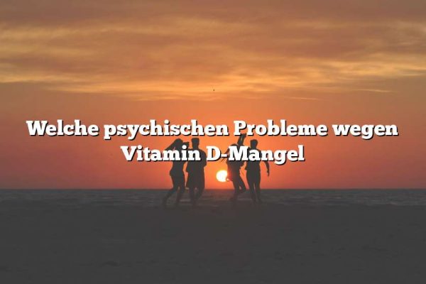 Welche psychischen Probleme wegen Vitamin D-Mangel