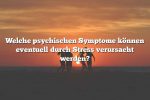 Welche psychischen Symptome können eventuell durch Stress verursacht werden?