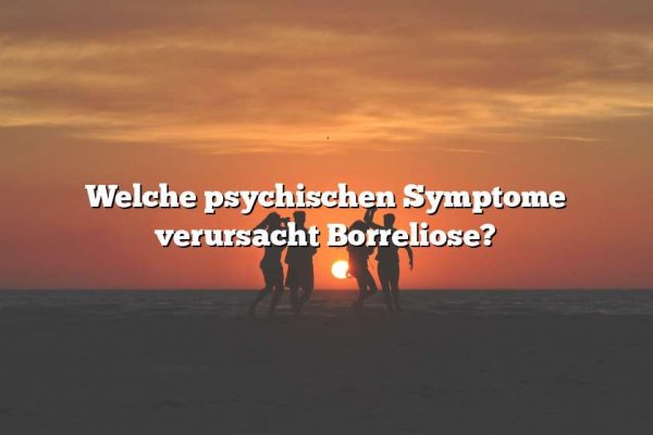 Welche psychischen Symptome verursacht Borreliose?