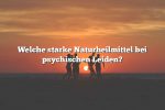 Welche starke Naturheilmittel bei psychischen Leiden?