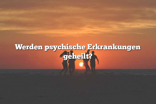 Werden psychische Erkrankungen geheilt?