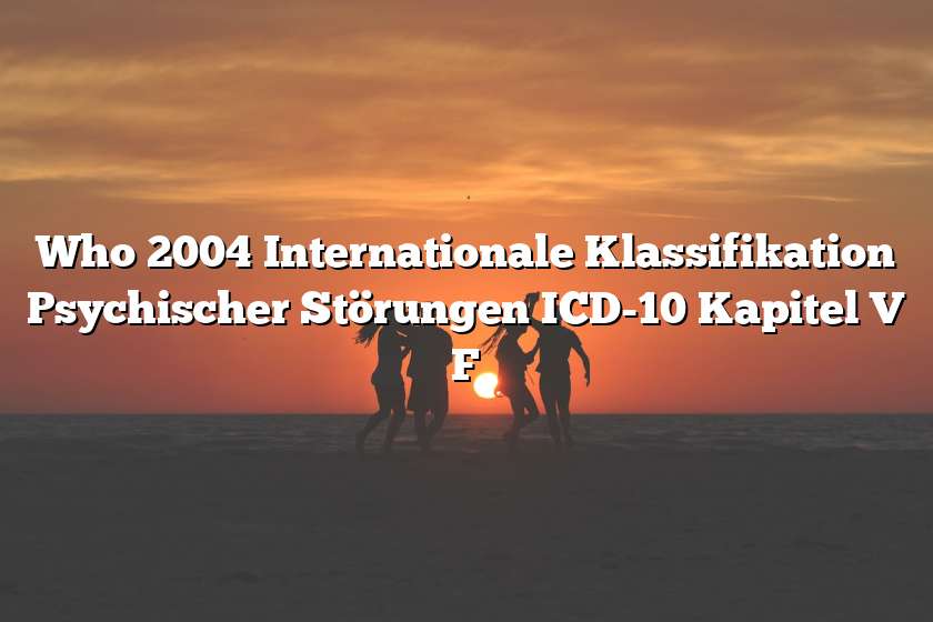 Who 2004 Internationale Klassifikation Psychischer Störungen ICD-10 Kapitel V F