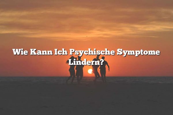 Wie Kann Ich Psychische Symptome Lindern?