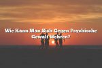 Wie Kann Man Sich Gegen Psychische Gewalt Wehren?