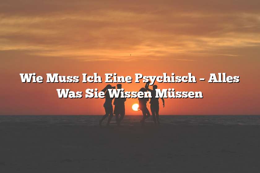 Wie Muss Ich Eine Psychisch – Alles Was Sie Wissen Müssen