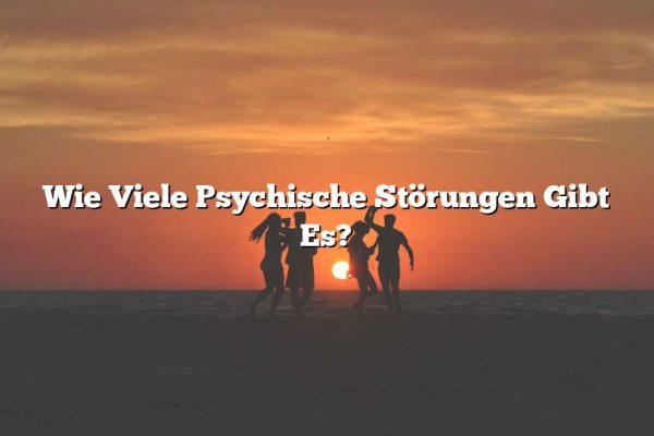 Wie Viele Psychische Störungen Gibt Es?