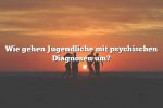 Wie gehen Jugendliche mit psychischen Diagnosen um?