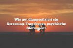 Wie gut diagnostiziert ein Screening-Fragebogen psychische Störungen?