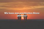 Wie kann man psychischen Stress abbauen?