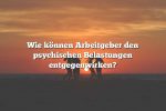 Wie können Arbeitgeber den psychischen Belastungen entgegenwirken?