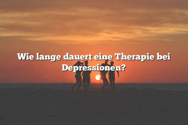 Wie lange dauert eine Therapie bei Depressionen?