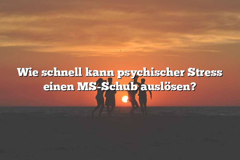 Wie schnell kann psychischer Stress einen MS-Schub auslösen?