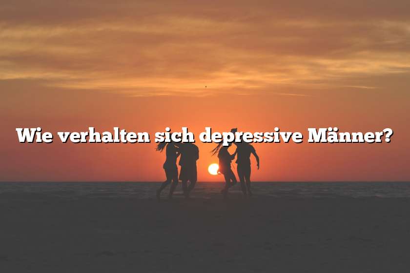 Wie verhalten sich depressive Männer?