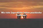 Wie viele Jugendliche haben psychische Probleme?