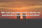 Wie viele Jugendliche sind in Berlin von psychischen Erkrankungen betroffen?