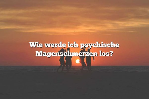 Wie werde ich psychische Magenschmerzen los?