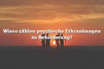 Wieso zählen psychische Erkrankungen zu Behinderung?