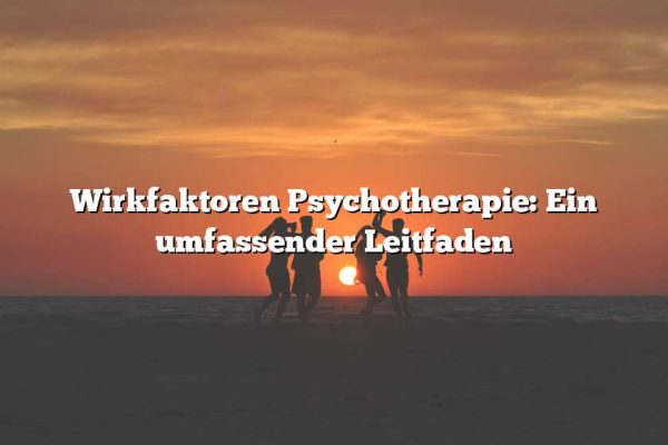 Wirkfaktoren Psychotherapie: Ein umfassender Leitfaden